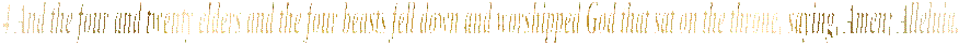 4 And the four and twenty elders and the four beasts fell down and worshipped God that sat on the throne, saying, Amen; Alleluia. 