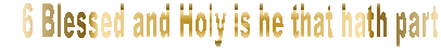 6 Blessed and holy is he that hath part